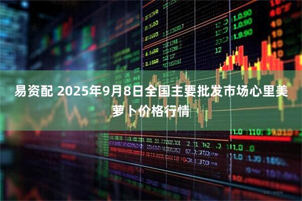 易资配 2025年9月8日全国主要批发市场心里美萝卜价格行情