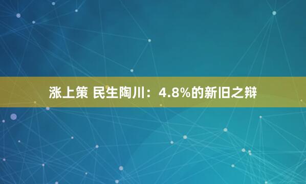 涨上策 民生陶川：4.8%的新旧之辩