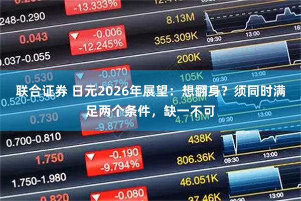 联合证券 日元2026年展望：想翻身？须同时满足两个条件，缺一不可
