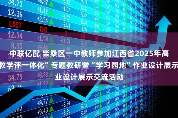 中联亿配 柴桑区一中教师参加江西省2025年高中语文“教学评一体化”专题教研暨“学习园地”作业设计展示交流活动